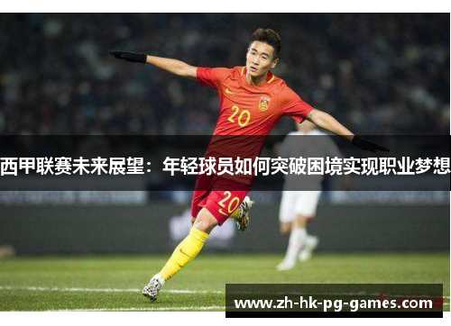 西甲联赛未来展望：年轻球员如何突破困境实现职业梦想